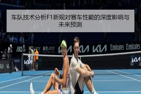 车队技术分析F1新规对赛车性能的深度影响与未来预测